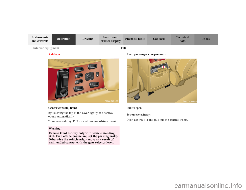 MERCEDES-BENZ ML430 2001 W163 Owners Manual 118 Interior equipment
Te ch n ica l
data Instruments 
and controlsOperationDrivingInstrument 
cluster displayPractical hints Car care Index
Ashtrays
Center console, front
By touching the top of the c