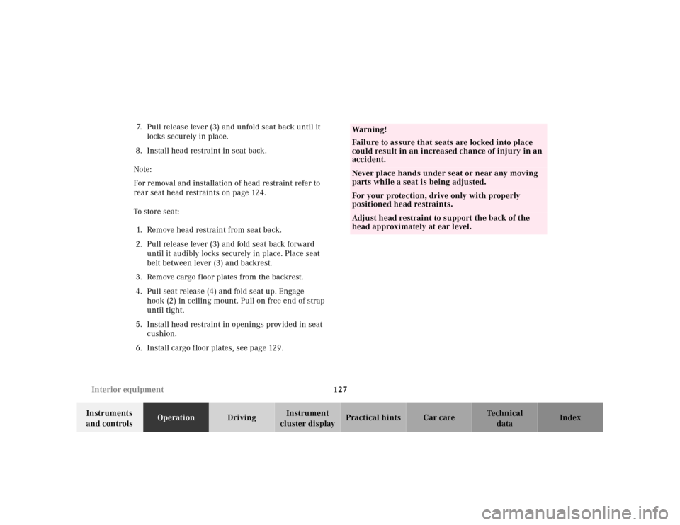 MERCEDES-BENZ ML320 2001 W163 Owners Manual 127 Interior equipment
Te ch n ica l
data Instruments 
and controlsOperationDrivingInstrument 
cluster displayPractical hints Car care Index 7. Pull release lever (3) and unfold seat back until it 
lo