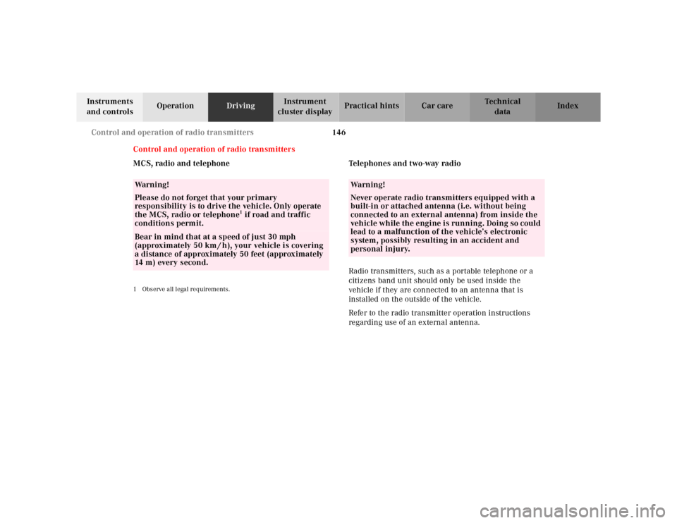 MERCEDES-BENZ ML320 2001 W163 User Guide 146 Control and operation of radio transmitters
Te ch n ica l
data Instruments 
and controlsOperationDrivingInstrument 
cluster displayPractical hints Car care Index
Control and operation of radio tra