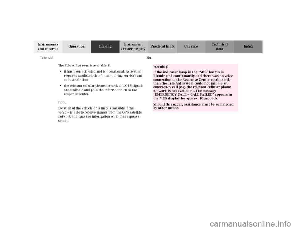 MERCEDES-BENZ ML430 2001 W163 Owners Manual 150 Tele Aid
Te ch n ica l
data Instruments 
and controlsOperationDrivingInstrument 
cluster displayPractical hints Car care Index
The Tele Aid system is available if:
•it has been activated and is 