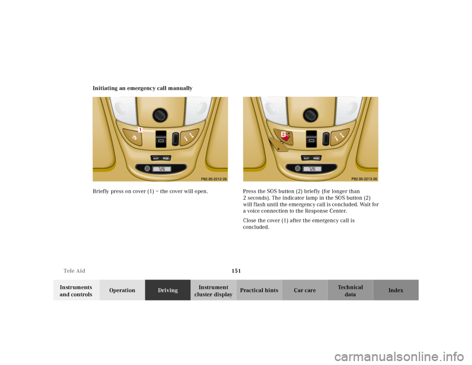 MERCEDES-BENZ ML320 2001 W163 Owners Guide 151 Tele Aid
Te ch n ica l
data Instruments 
and controlsOperationDrivingInstrument 
cluster displayPractical hints Car care Index Initiating an emergency call manually
Briefly press on cover (1) – 