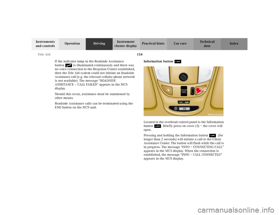 MERCEDES-BENZ ML320 2001 W163 Owners Guide 154 Tele Aid
Te ch n ica l
data Instruments 
and controlsOperationDrivingInstrument 
cluster displayPractical hints Car care Index
If the indicator lamp in the Roadside Assistance 
button• is illumi