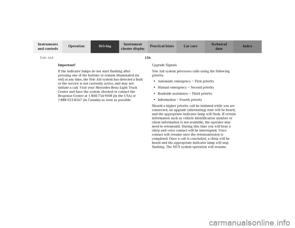 MERCEDES-BENZ ML320 2001 W163 Owners Guide 156 Tele Aid
Te ch n ica l
data Instruments 
and controlsOperationDrivingInstrument 
cluster displayPractical hints Car care Index
Important!
If the indicator lamps do not start flashing after 
pressi