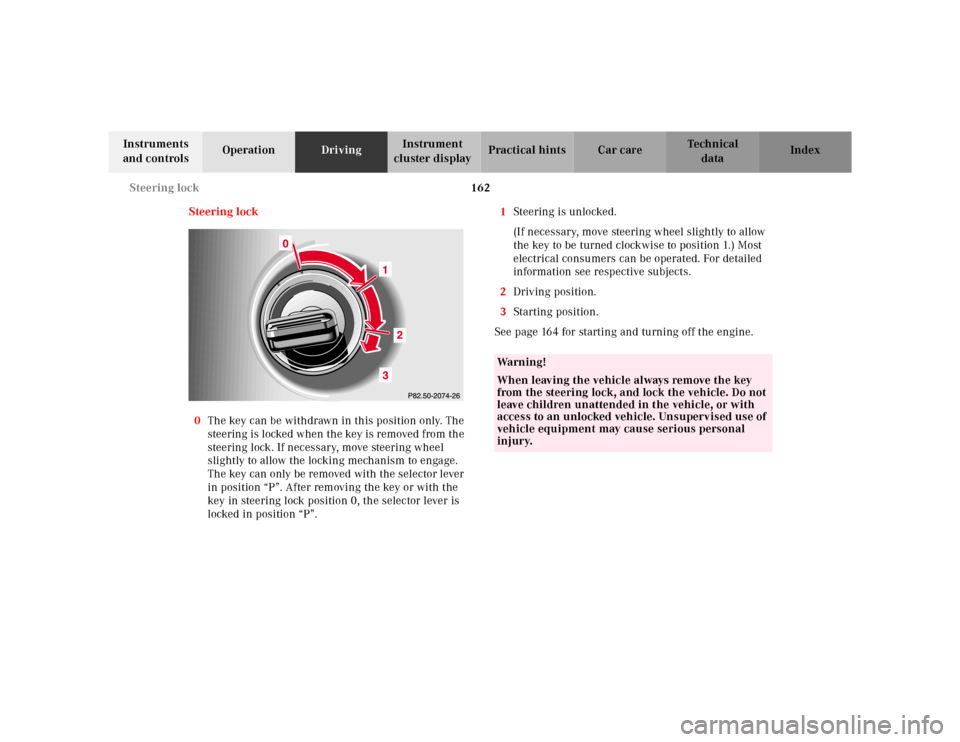 MERCEDES-BENZ ML320 2001 W163 Service Manual 162 Steering lock
Te ch n ica l
data Instruments 
and controlsOperationDrivingInstrument 
cluster displayPractical hints Car care Index
Steering lock
0The key can be withdrawn in this position only. T