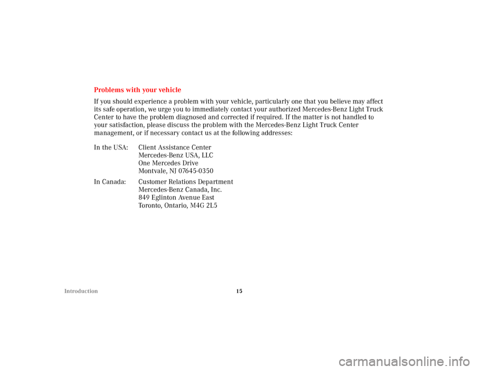 MERCEDES-BENZ ML430 2001 W163 User Guide 15 Introduction
Problems with your vehicle
If you should experience a problem with your vehicle, particularly one that you believe may affect 
its safe operation, we urge you to immediately contact yo