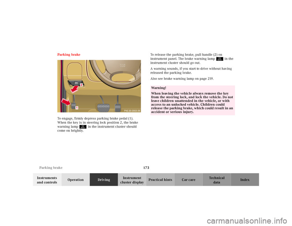MERCEDES-BENZ ML320 2001 W163 User Guide 173 Parking brake
Te ch n ica l
data Instruments 
and controlsOperationDrivingInstrument 
cluster displayPractical hints Car care Index Parking brake
To engage, firmly depress parking brake pedal (1).