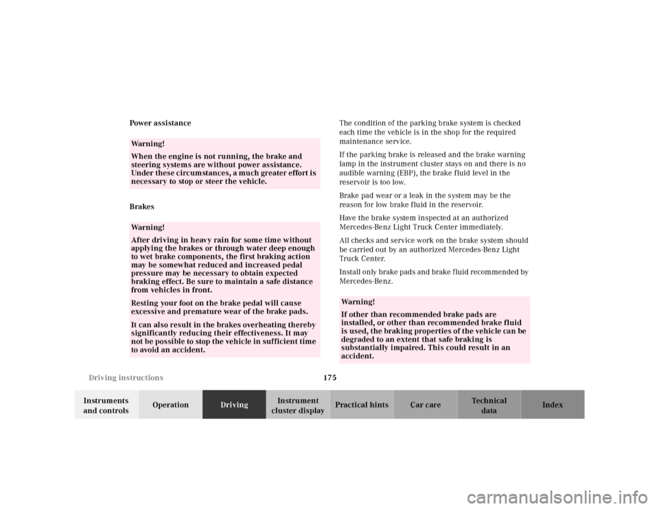 MERCEDES-BENZ ML320 2001 W163 Owners Manual 175 Driving instructions
Te ch n ica l
data Instruments 
and controlsOperationDrivingInstrument 
cluster displayPractical hints Car care Index Power assistance
BrakesThe condition of the parking brake