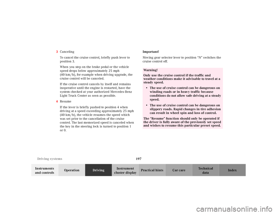 MERCEDES-BENZ ML320 2001 W163 Owners Manual 197 Driving systems
Te ch n ica l
data Instruments 
and controlsOperationDrivingInstrument 
cluster displayPractical hints Car care Index 3Canceling
To cancel the cruise control, briefly push lever to
