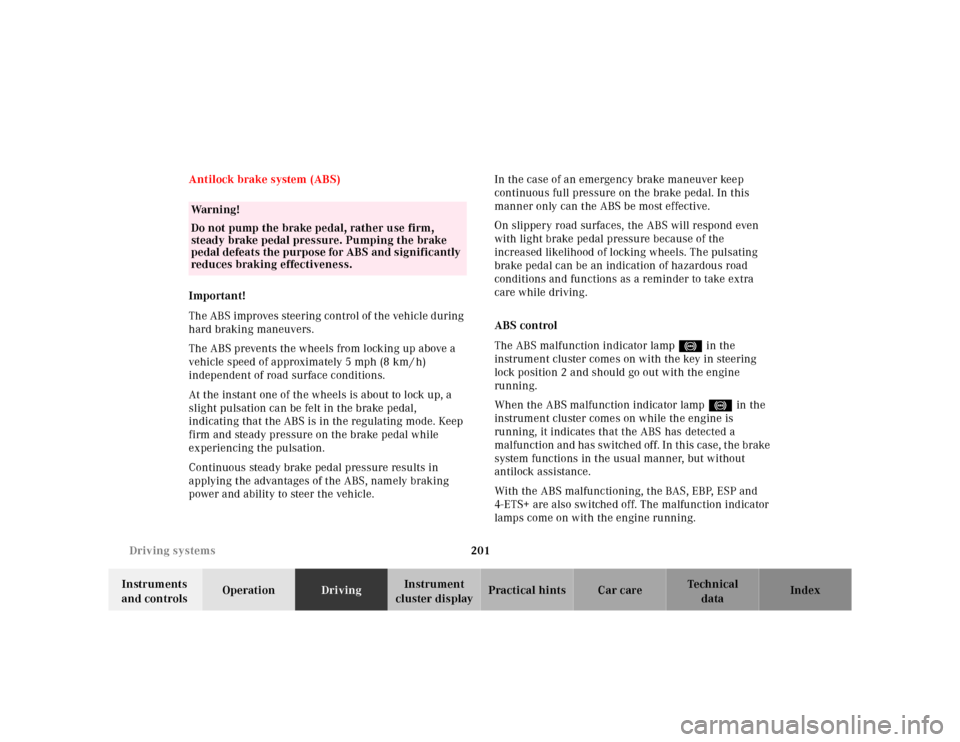 MERCEDES-BENZ ML430 2001 W163 User Guide 201 Driving systems
Te ch n ica l
data Instruments 
and controlsOperationDrivingInstrument 
cluster displayPractical hints Car care Index Antilock brake system (ABS)
Important!
The ABS improves steeri