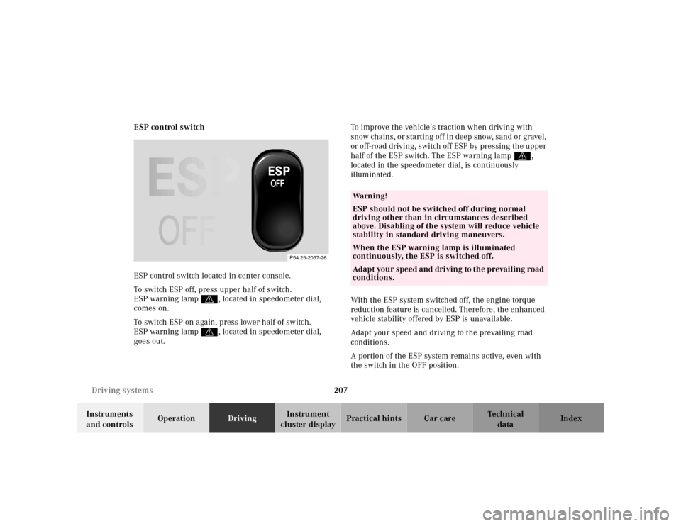 MERCEDES-BENZ ML430 2001 W163 Owners Manual 207 Driving systems
Te ch n ica l
data Instruments 
and controlsOperationDrivingInstrument 
cluster displayPractical hints Car care Index ESP control switch
ESP control switch located in center consol