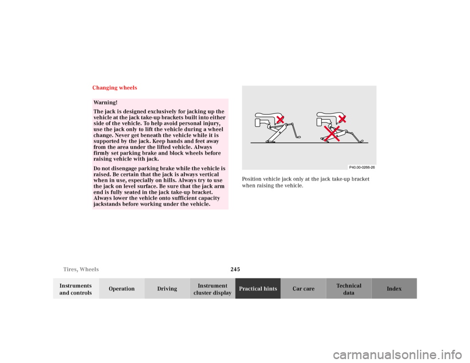 MERCEDES-BENZ ML320 2001 W163 Owners Manual 245 Tires, Wheels
Te ch n ica l
data Instruments 
and controlsOperation DrivingInstrument 
cluster displayPractical hintsCar care Index Changing wheels
Position vehicle jack only at the jack take-up b