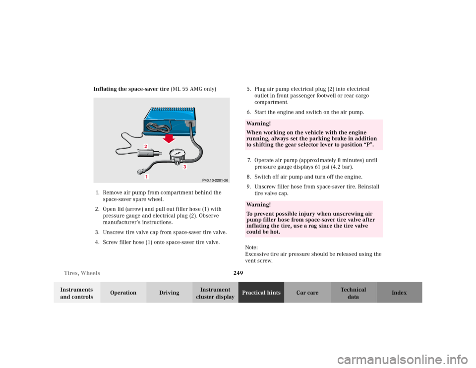 MERCEDES-BENZ ML55AMG 2001 W163 Owners Manual 249 Tires, Wheels
Te ch n ica l
data Instruments 
and controlsOperation DrivingInstrument 
cluster displayPractical hintsCar care Index Inflating the space-saver tire (ML 55 AMG only)
1. Remove air pu