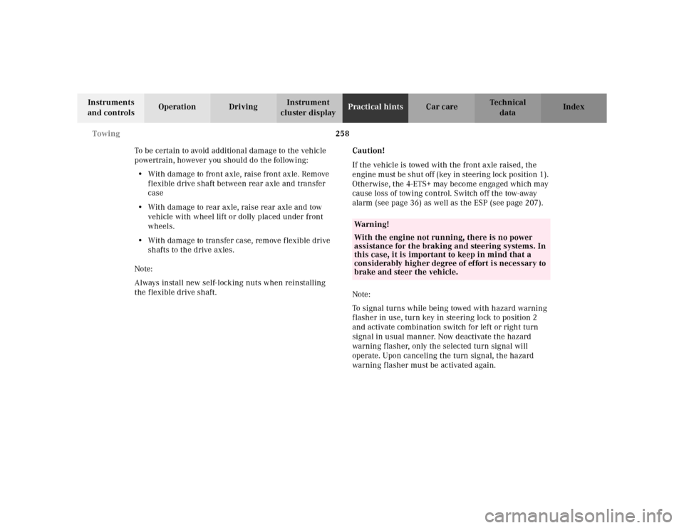 MERCEDES-BENZ ML320 2001 W163 Owners Manual 258 Towing
Te ch n ica l
data Instruments 
and controlsOperation DrivingInstrument 
cluster displayPractical hintsCar care Index
To be certain to avoid additional damage to the vehicle 
powertrain, ho