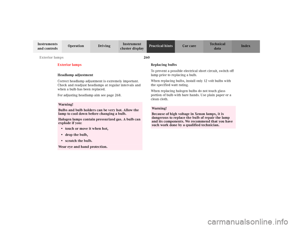 MERCEDES-BENZ ML430 2001 W163 Owners Manual 260 Exterior lamps
Te ch n ica l
data Instruments 
and controlsOperation DrivingInstrument 
cluster displayPractical hintsCar care Index
Exterior lamps
Headlamp adjustment
Correct headlamp adjustment 