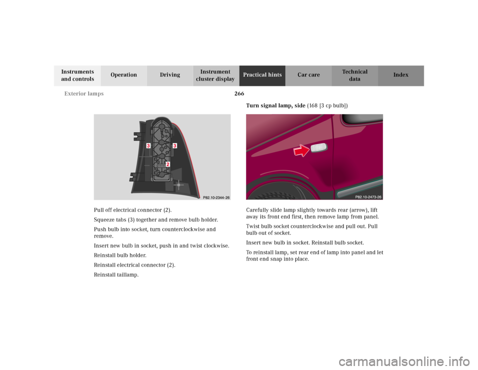 MERCEDES-BENZ ML430 2001 W163 User Guide 266 Exterior lamps
Te ch n ica l
data Instruments 
and controlsOperation DrivingInstrument 
cluster displayPractical hintsCar care Index
Pull off electrical connector (2).
Squeeze tabs (3) together an