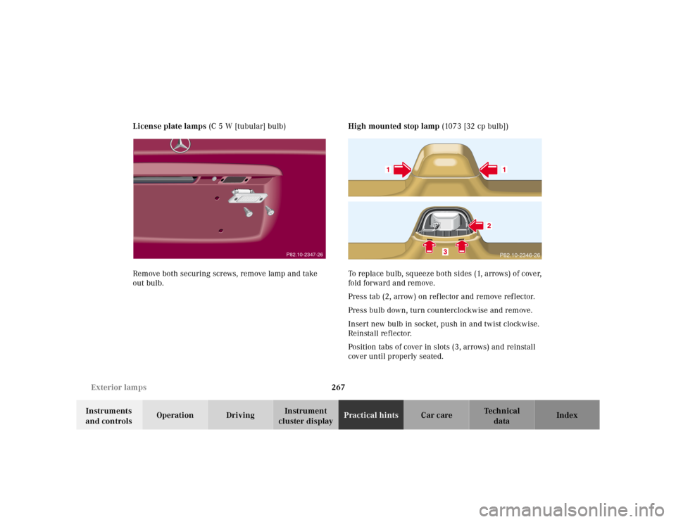 MERCEDES-BENZ ML430 2001 W163 User Guide 267 Exterior lamps
Te ch n ica l
data Instruments 
and controlsOperation DrivingInstrument 
cluster displayPractical hintsCar care Index License plate lamps (C 5 W [tubular] bulb)
Remove both securing