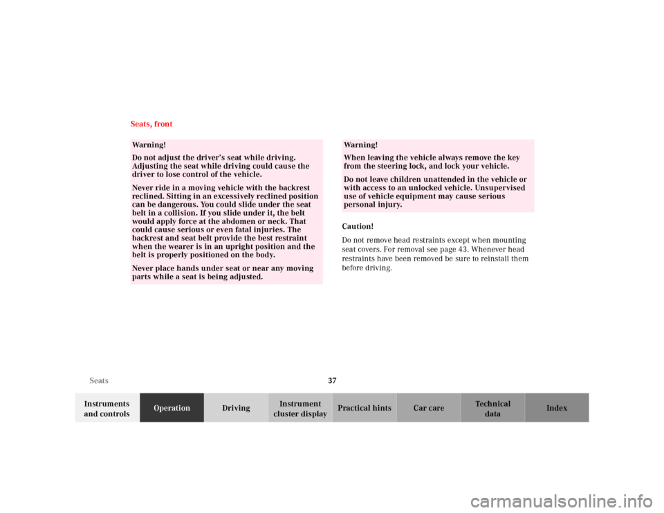 MERCEDES-BENZ ML430 2001 W163 Owners Guide 37 Seats
Te ch n ica l
data Instruments 
and controlsOperationDrivingInstrument 
cluster displayPractical hints Car care Index Seats, front
Caution!
Do not remove head restraints except when mounting 