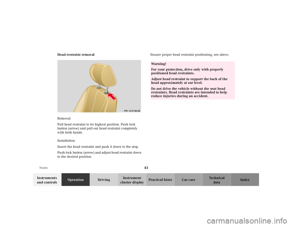 MERCEDES-BENZ ML55AMG 2001 W163 Service Manual 43 Seats
Te ch n ica l
data Instruments 
and controlsOperationDrivingInstrument 
cluster displayPractical hints Car care Index Head restraint removal
Removal:
Pull head restraint to its highest positi