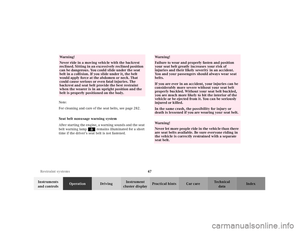 MERCEDES-BENZ ML320 2001 W163 User Guide 47 Restraint systems
Te ch n ica l
data Instruments 
and controlsOperationDrivingInstrument 
cluster displayPractical hints Car care Index Note:
For cleaning and care of the seat belts, see page 282.
