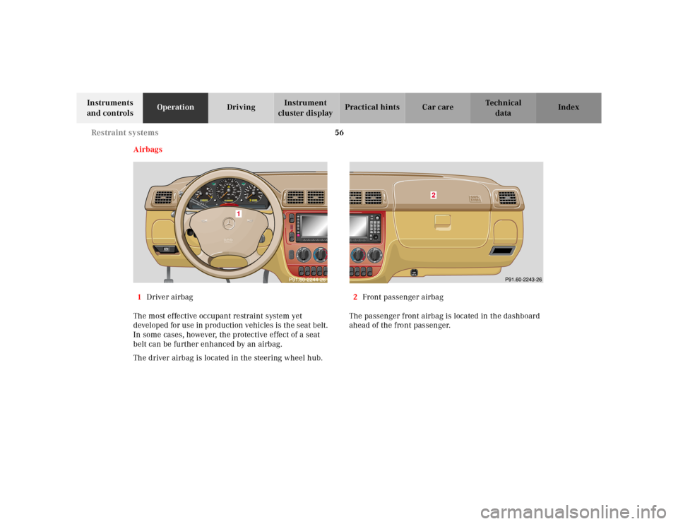 MERCEDES-BENZ ML55AMG 2001 W163 User Guide 56 Restraint systems
Te ch n ica l
data Instruments 
and controlsOperationDrivingInstrument 
cluster displayPractical hints Car care Index
Airbags
1Driver airbag
The most effective occupant restraint 