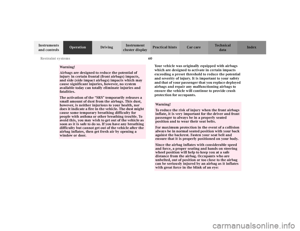 MERCEDES-BENZ ML430 2001 W163 Repair Manual 60 Restraint systems
Te ch n ica l
data Instruments 
and controlsOperationDrivingInstrument 
cluster displayPractical hints Car care Index
Your vehicle was originally equipped with airbags 
which are 