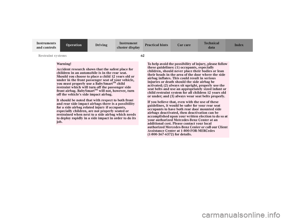 MERCEDES-BENZ ML430 2001 W163 Repair Manual 62 Restraint systems
Te ch n ica l
data Instruments 
and controlsOperationDrivingInstrument 
cluster displayPractical hints Car care Index
Wa r n i n g !
Accident research shows that the safest place 