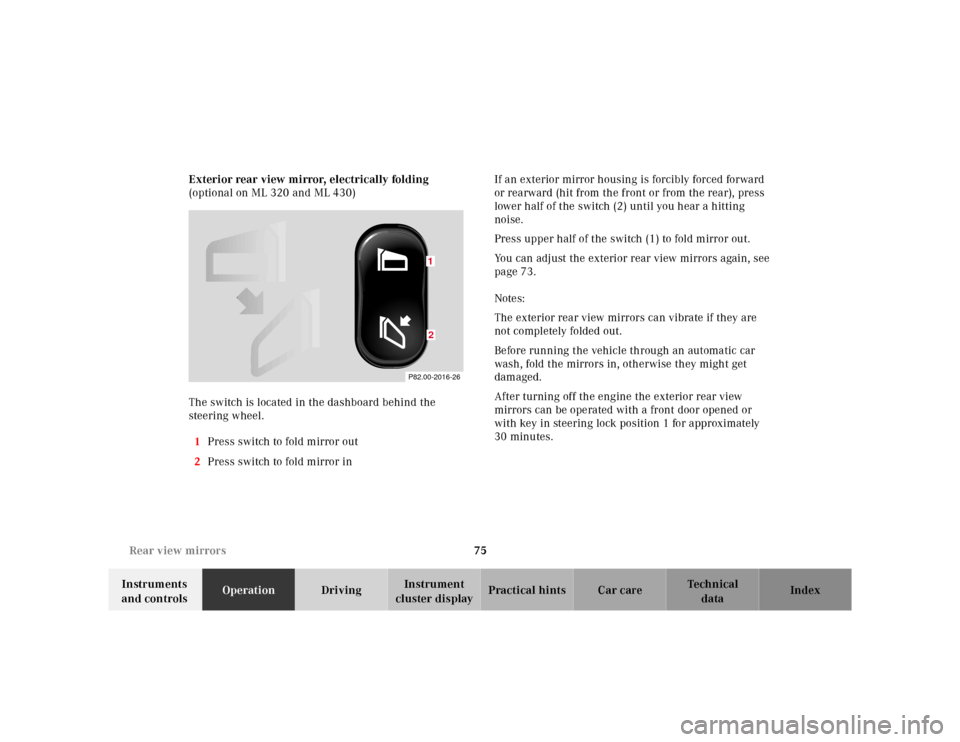 MERCEDES-BENZ ML320 2001 W163 User Guide 75 Rear view mirrors
Te ch n ica l
data Instruments 
and controlsOperationDrivingInstrument 
cluster displayPractical hints Car care Index Exterior rear view mirror, electrically folding
(optional on 