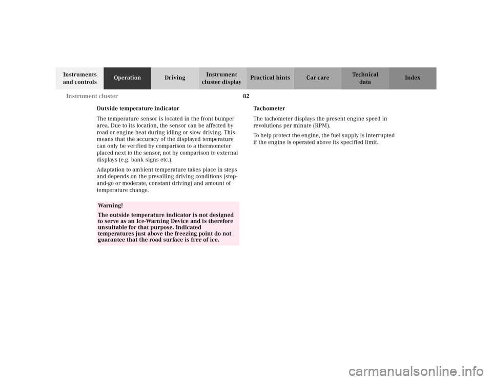 MERCEDES-BENZ ML320 2001 W163 Owners Guide 82 Instrument cluster
Te ch n ica l
data Instruments 
and controlsOperationDrivingInstrument 
cluster displayPractical hints Car care Index
Outside temperature indicator
The temperature sensor is loca