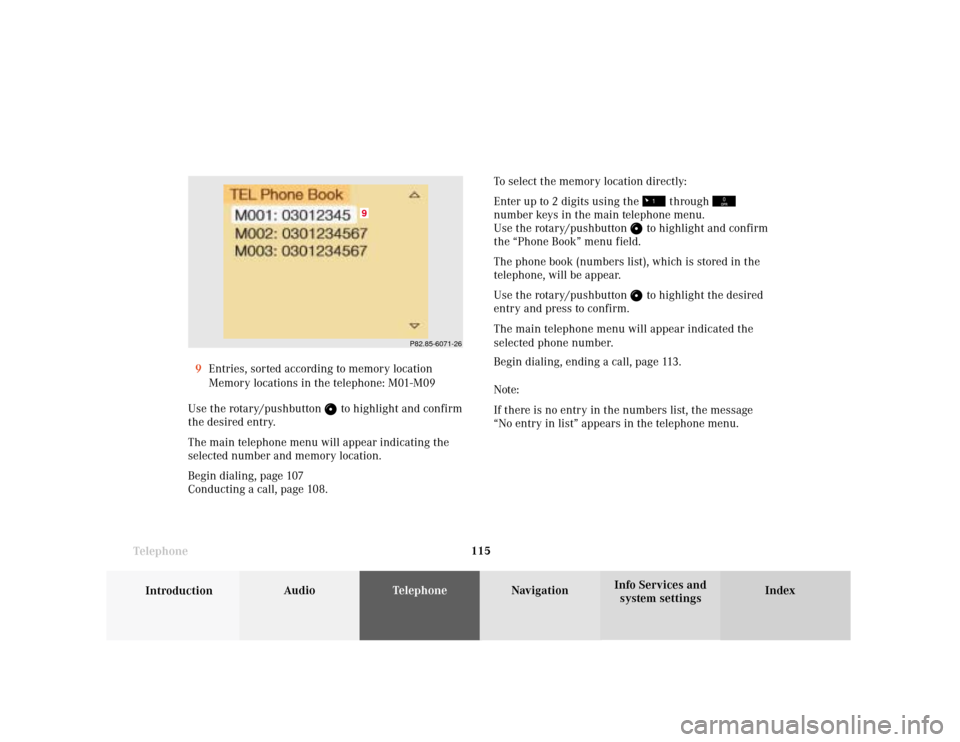 MERCEDES-BENZ S-Class 2001 W220 Comand Manual Telephone
Introduction
AudioTelephone
Navigation
Index Info Services and
system settings Telephone115 9Entries, sorted according to memory location
Memory locations in the telephone: M01-M09
Use the r