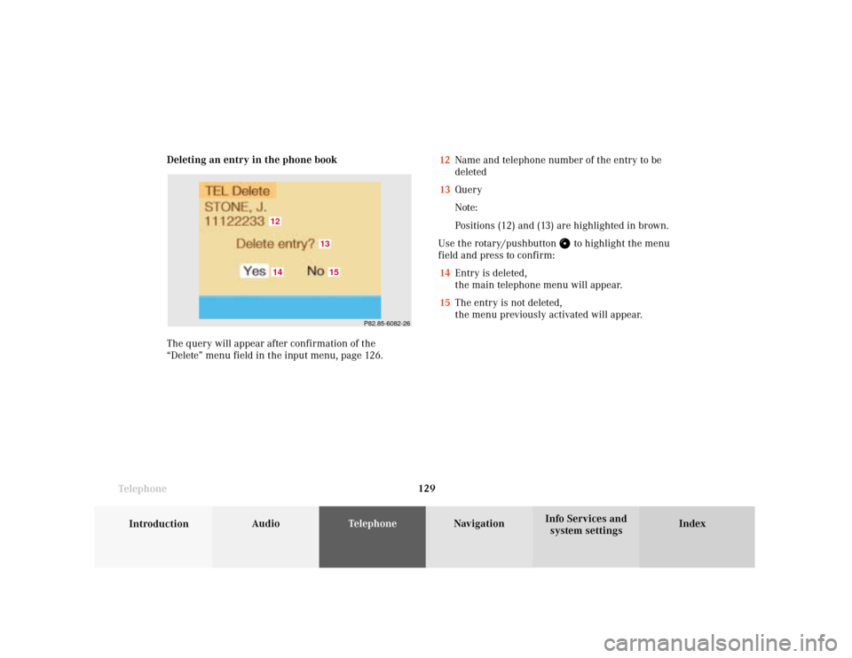 MERCEDES-BENZ S-Class 2001 W220 Comand Manual Telephone
Introduction
AudioTelephone
Navigation
Index Info Services and
system settings Telephone129 Deleting an entry in the phone book
The query will appear after confirmation of the
“Delete” m