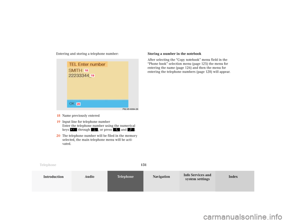 MERCEDES-BENZ S-Class 2001 W220 Comand Manual Telephone
Introduction
AudioTelephone
Navigation
Index Info Services and
system settings Telephone131 Entering and storing a telephone number:
18Name previously entered
19Input line for telephone numb MERCEDES-BENZ S-Class 2001 W220 Comand Manual Telephone
Introduction
AudioTelephone
Navigation
Index Info Services and
system settings Telephone131 Entering and storing a telephone number:
18Name previously entered
19Input line for telephone numb