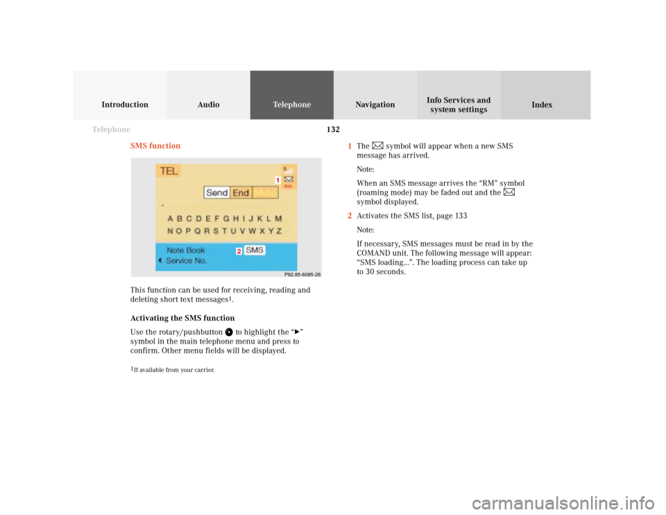 MERCEDES-BENZ S-Class 2001 W220 Comand Manual 132 Telephone
Introduction AudioTelephone
Navigation
Index Info Services and
system settings
SMS function
This function can be used for receiving, reading and
deleting short text messages
1.
Activatin