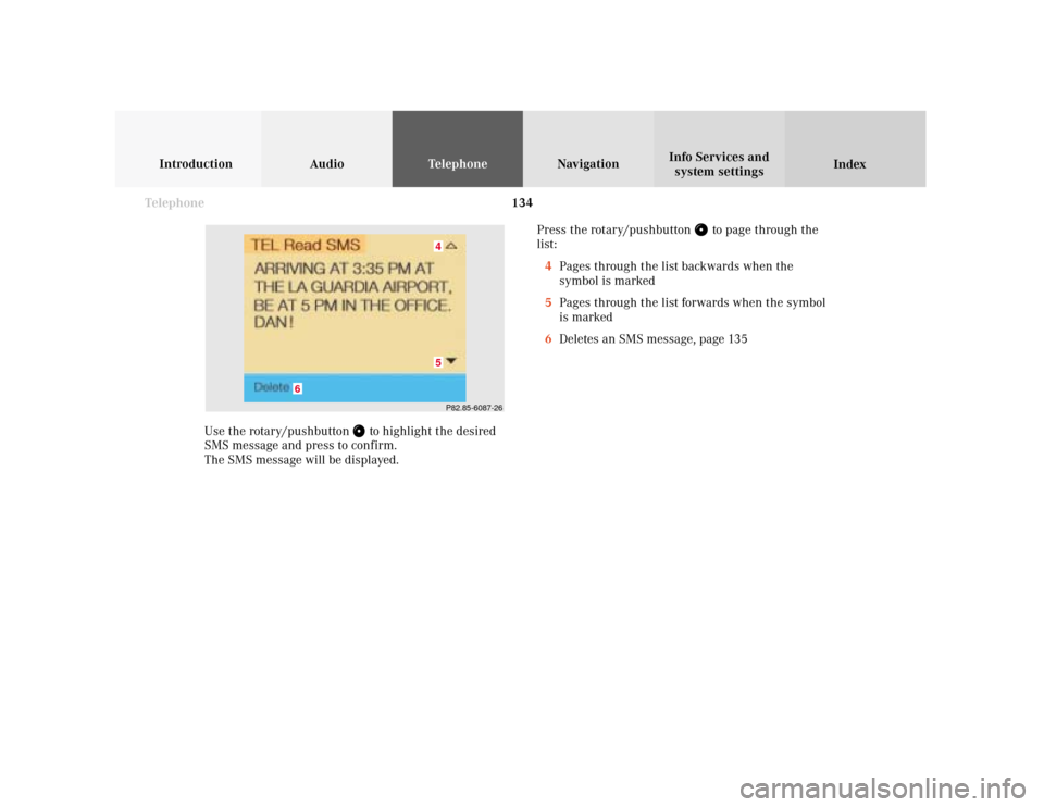 MERCEDES-BENZ S-Class 2001 W220 Comand Manual 134 Telephone
Introduction AudioTelephone
Navigation
Index Info Services and
system settings
Use the rotary/pushbutton 
 to highlight the desired
SMS message and press to confirm.
The SMS message will MERCEDES-BENZ S-Class 2001 W220 Comand Manual 134 Telephone
Introduction AudioTelephone
Navigation
Index Info Services and
system settings
Use the rotary/pushbutton 
 to highlight the desired
SMS message and press to confirm.
The SMS message will