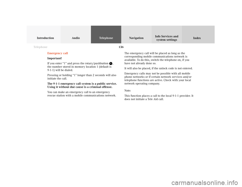 MERCEDES-BENZ S-Class 2001 W220 Comand Manual 136 Telephone
Introduction AudioTelephone
Navigation
Index Info Services and
system settings
Emergency call
Important!
If you enter “1” and press the rotary/pushbutton 
,
the number stored in memo