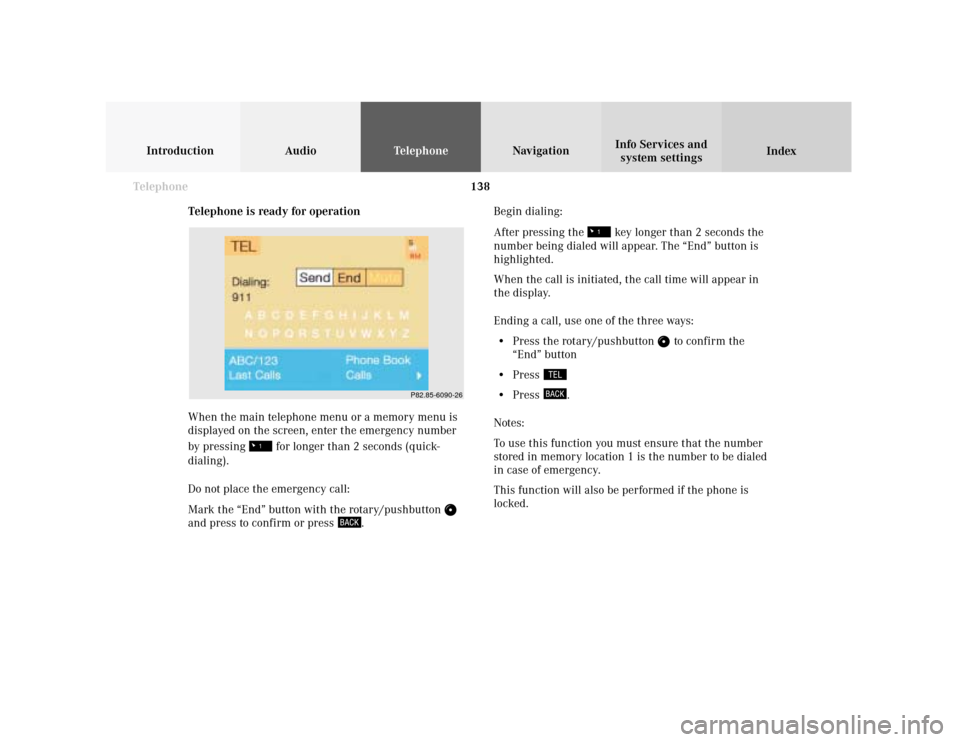 MERCEDES-BENZ S-Class 2001 W220 Comand Manual 138 Telephone
Introduction AudioTelephone
Navigation
Index Info Services and
system settings
Telephone is ready for operation
When the main telephone menu or a memory menu is
displayed on the screen,  MERCEDES-BENZ S-Class 2001 W220 Comand Manual 138 Telephone
Introduction AudioTelephone
Navigation
Index Info Services and
system settings
Telephone is ready for operation
When the main telephone menu or a memory menu is
displayed on the screen,