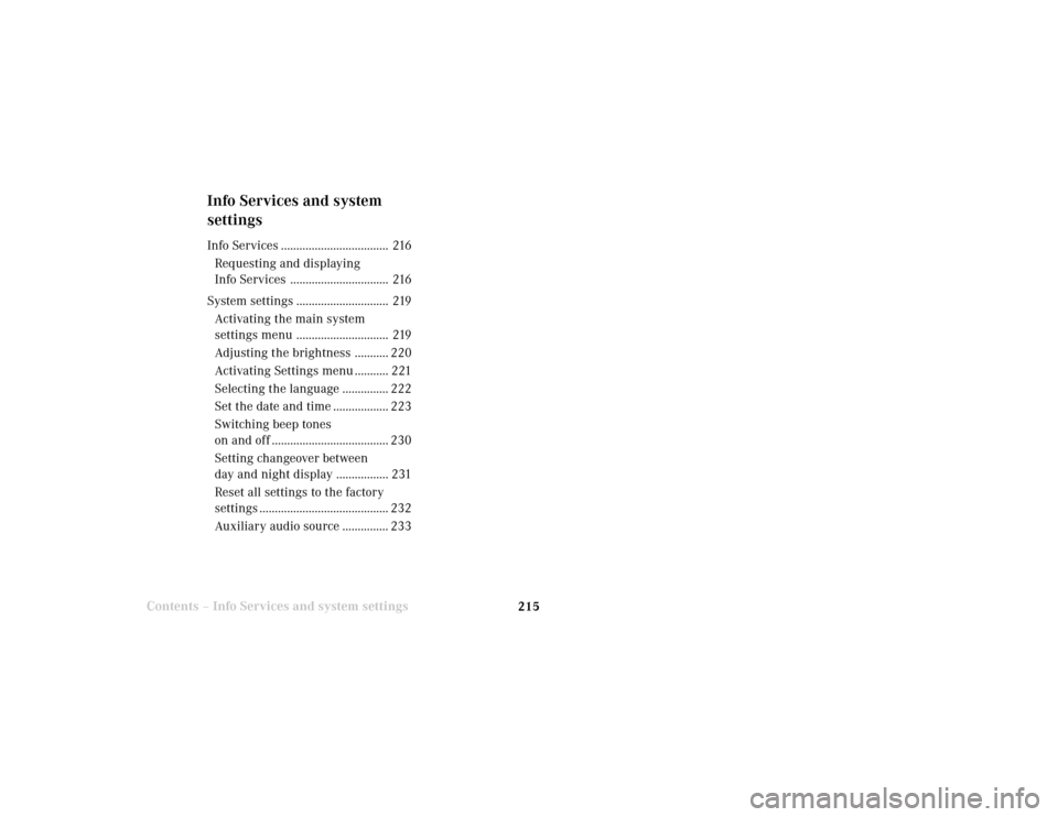 MERCEDES-BENZ S-Class 2001 W220 Comand Manual System settings
Info Services and
system settings 215Contents – Info Services and system settings
Info Services and system
settingsInfo Services ................................... 216
Requesting an