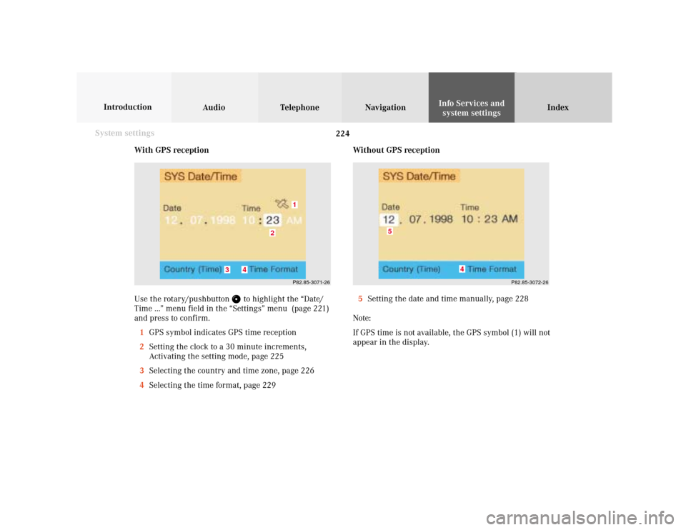MERCEDES-BENZ S-Class 2001 W220 Comand Manual 224 System settings
Audio Introduction
Telephone Navigation IndexInfo Services and
system settings
With GPS reception
Use the rotary/pushbutton 
 to highlight the “Date/
Time ...” menu field in th