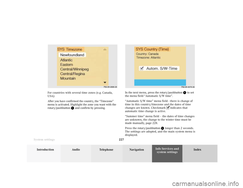 MERCEDES-BENZ S-Class 2001 W220 Comand Manual System settings
Introduction Audio
Telephone NavigationIndex Info Services and
system settings 227
P82.85-2686-26
P82.85-3076-26
For countries with several time zones (e.g. Canada,
USA):
After you hav