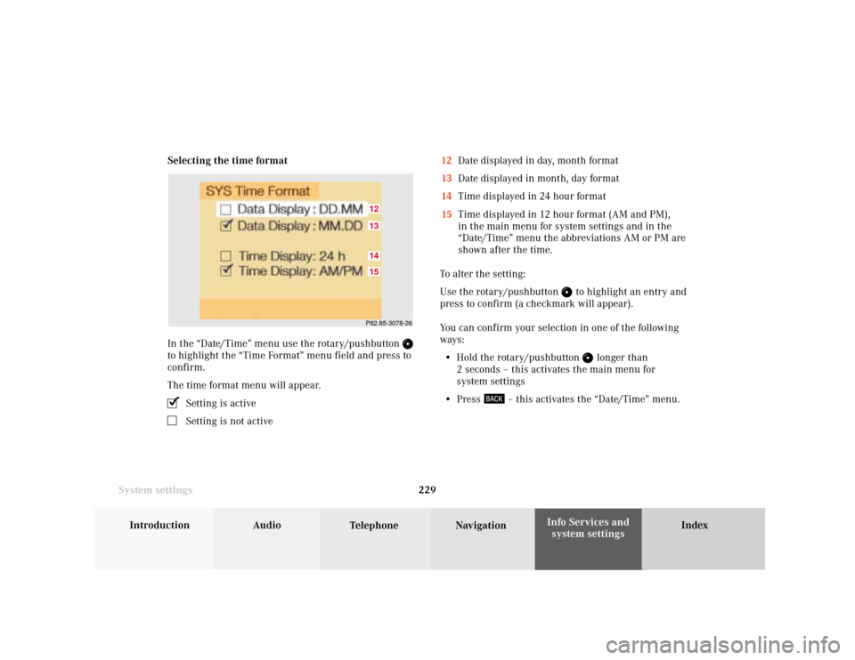 MERCEDES-BENZ S-Class 2001 W220 Comand Manual System settings
Introduction Audio
Telephone NavigationIndex Info Services and
system settings 229 Selecting the time format
In the “Date/Time” menu use the rotary/pushbutton 
to highlight the “
