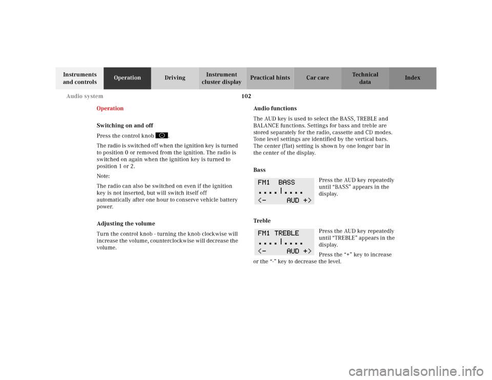 MERCEDES-BENZ SL-Class 2001 R129 User Guide 102 Audio system
Te ch n ica l
data Instruments 
and controlsOperationDrivingInstrument 
cluster displayPractical hints Car care Index
Operation
Switching on and off
Press the control knob  .
The radi