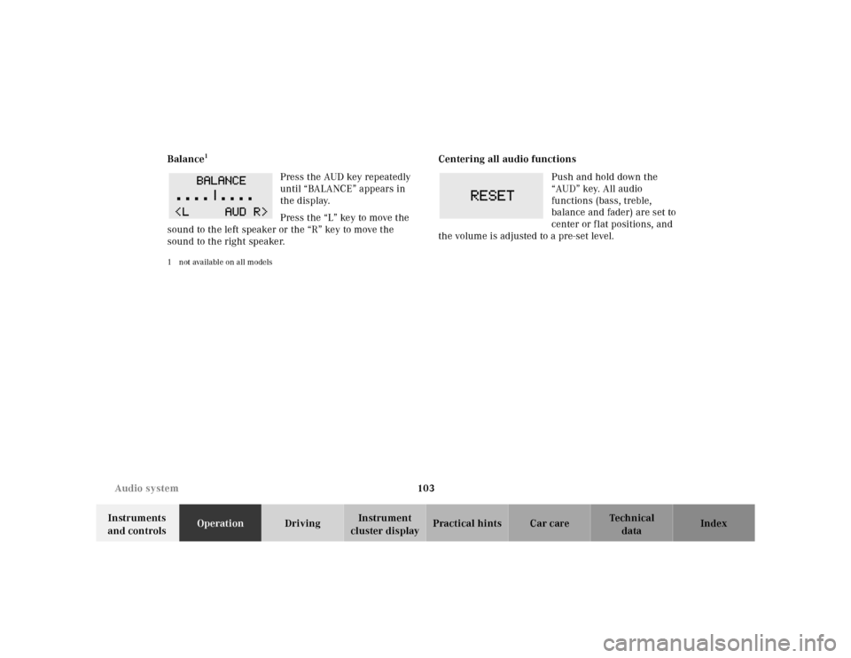 MERCEDES-BENZ SL-Class 2001 R129 Owners Manual 103 Audio system
Te ch n ica l
data Instruments
and controlsOperationDrivingInstrument
cluster displayPractical hints Car care Index Balance
1
Press the AUD key repeatedly
until “BALANCE” appea MERCEDES-BENZ SL-Class 2001 R129 Owners Manual 103 Audio system
Te ch n ica l
data Instruments
and controlsOperationDrivingInstrument
cluster displayPractical hints Car care Index Balance
1
Press the AUD key repeatedly
until “BALANCE” appea