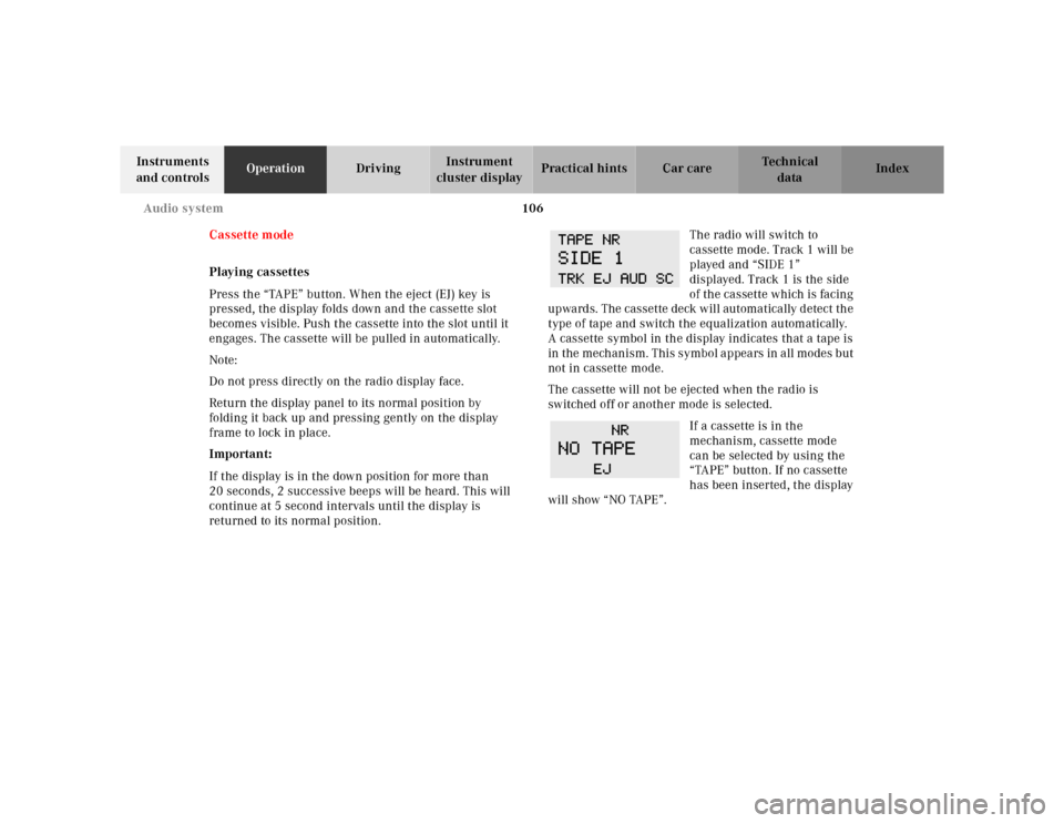 MERCEDES-BENZ SL-Class 2001 R129 Owners Manual 106 Audio system
Te ch n ica l
data Instruments 
and controlsOperationDrivingInstrument 
cluster displayPractical hints Car care Index
Cassette mode 
Playing cassettes
Press the “TAPE” button. Whe