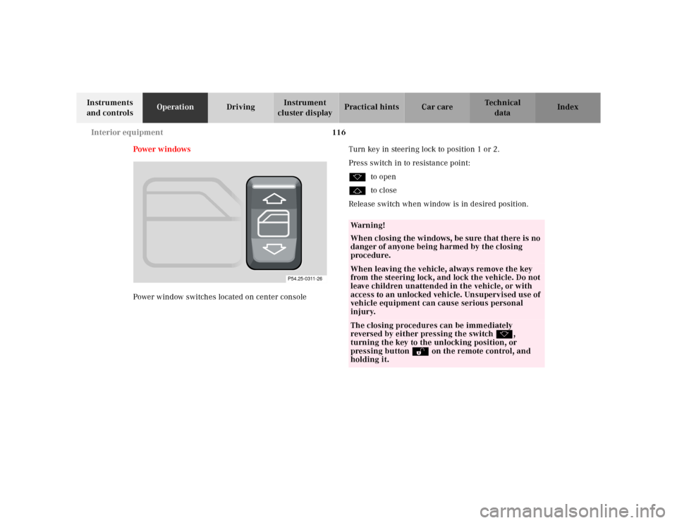 MERCEDES-BENZ SL-Class 2001 R129 User Guide 116 Interior equipment
Te ch n ica l
data Instruments 
and controlsOperationDrivingInstrument 
cluster displayPractical hints Car care Index
Power w indows
Power window switches located on center cons