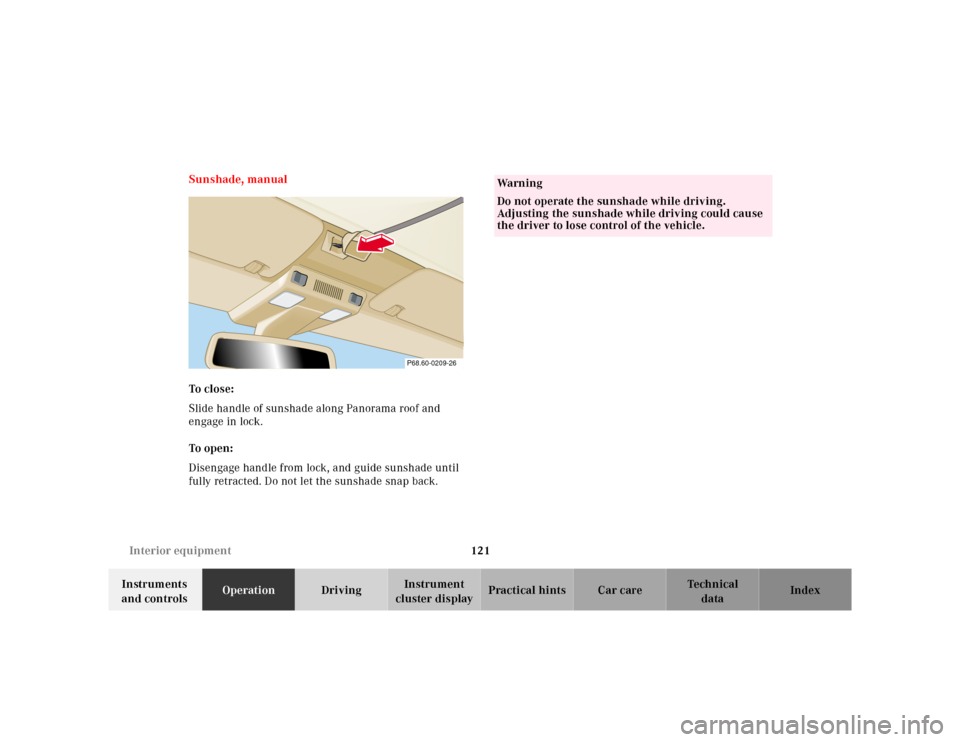 MERCEDES-BENZ SL-Class 2001 R129 Owners Manual 121 Interior equipment
Te ch n ica l
data Instruments 
and controlsOperationDrivingInstrument 
cluster displayPractical hints Car care Index Sunshade, manual
To close:
Slide handle of sunshade along P
