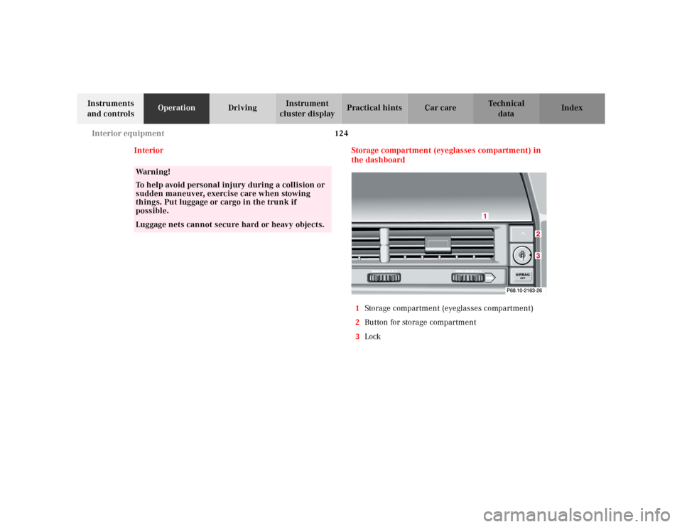 MERCEDES-BENZ SL-Class 2001 R129 Owners Manual 124 Interior equipment
Te ch n ica l
data Instruments 
and controlsOperationDrivingInstrument 
cluster displayPractical hints Car care Index
Interior Storage compartment (eyeglasses compartment) in 
t