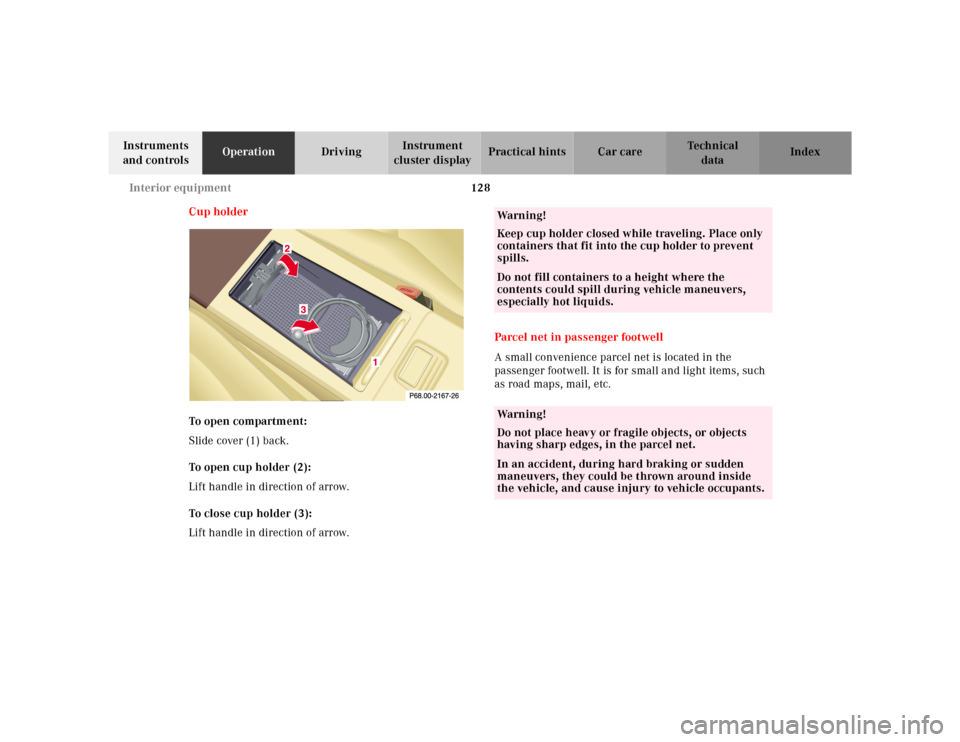 MERCEDES-BENZ SL-Class 2001 R129 User Guide 128 Interior equipment
Te ch n ica l
data Instruments 
and controlsOperationDrivingInstrument 
cluster displayPractical hints Car care Index
Cup holder
To open compartment:
Slide cover (1) back.
To op