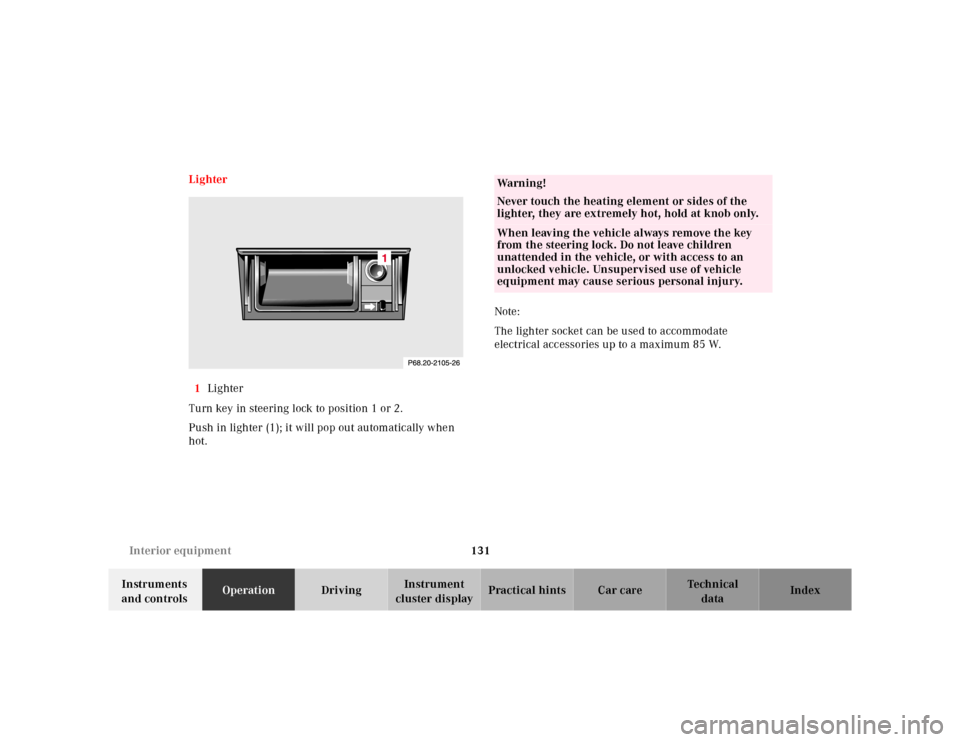 MERCEDES-BENZ SL-Class 2001 R129 Owners Manual 131 Interior equipment
Te ch n ica l
data Instruments 
and controlsOperationDrivingInstrument 
cluster displayPractical hints Car care Index Lighter
1Lighter
Turn key in steering lock to position 1 or