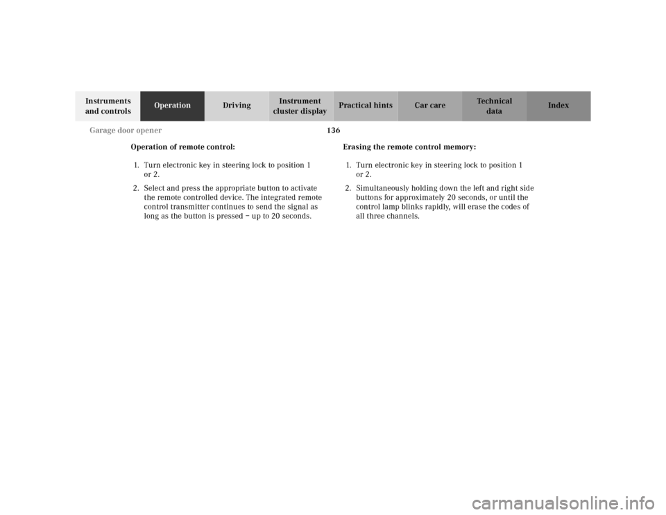 MERCEDES-BENZ SL-Class 2001 R129 User Guide 136 Garage door opener
Te ch n ica l
data Instruments 
and controlsOperationDrivingInstrument 
cluster displayPractical hints Car care Index
Operation of remote control:
1. Turn electronic key in stee