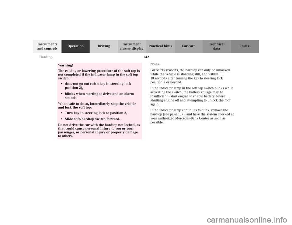 MERCEDES-BENZ SL-Class 2001 R129 User Guide 142 Hardtop
Te ch n ica l
data Instruments 
and controlsOperationDrivingInstrument 
cluster displayPractical hints Car care Index
Notes:
For safety reasons, the hardtop can only be unlocked 
while the