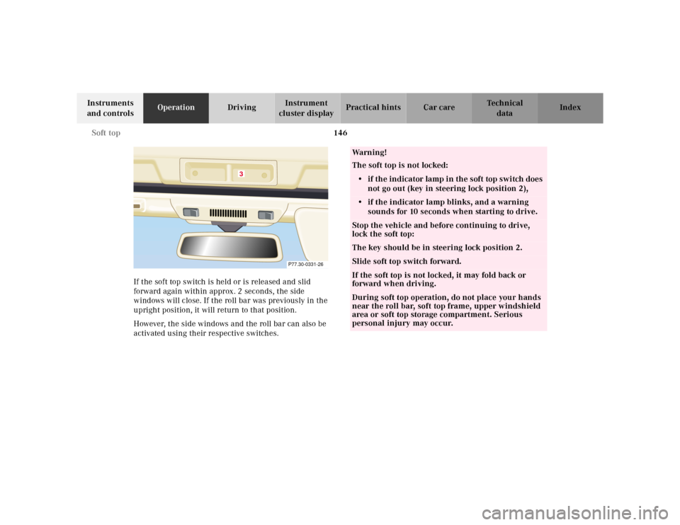 MERCEDES-BENZ SL-Class 2001 R129 Owners Guide 146 Soft top
Te ch n ica l
data Instruments 
and controlsOperationDrivingInstrument 
cluster displayPractical hints Car care Index
If the soft top switch is held or is released and slid 
forward again